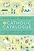 The Catholic Catalogue: A Field Guide to the Daily Acts That Make Up a Catholic Life