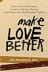 Make Love Better: How to Own Your Story, Connect with Your Partner, and Deepen Your Relationship Practice