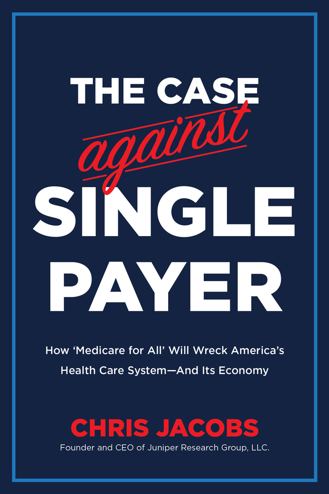The Case Against Single Payer: How 'Medicare for All' Will Wreck America's Health Care System―And Its Economy (Paperback)