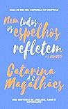 Nem Todos Os Espelhos Refletem by Catarina A. C. Magalhães