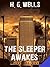 The Sleeper Awakes by H.G. Wells
