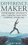 Difference Maker: Overcoming Adversity and Turning Pain into Purpose, Every Day (Adult Edition)