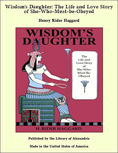 Wisdom's Daughter: The Life and Love Story of She-Who-Must-be-Obeyed