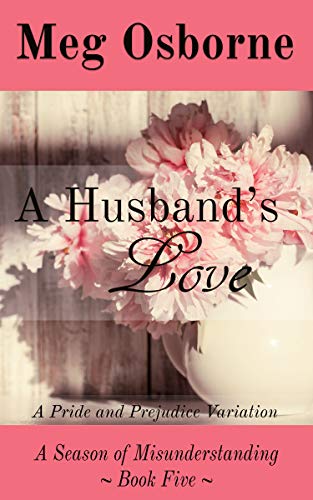 A Husband's Love: A Pride and Prejudice Variation (A Season of Misunderstanding Book 5)