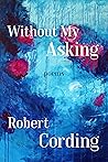 Without My Asking: Poetry Without My Asking: Poetry