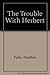 The Trouble With Herbert