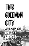 This Goddamn City by Harlowe Crowder