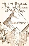 How to Become a Digital Nomad at Any Age: A Guide to Earning an Online Passive Income to Combine Travel With Pet/House Sitting and an Entrepreneurial Lifestyle (Digital Nomad Masterclass Book 1)