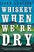 Whiskey When We're Dry by John Larison Whiskey When We're Dry by John Larison