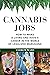 Cannabis Jobs: How to Make a Living and Have a Career in the World of Legalized Marijuana