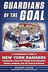 Guardians of the Goal: A Comprehensive Guide to New York Rangers Goaltenders, from Hal Winkler to Ed Giacomin, Henrik Lundqvist, and All Those in Between Guardians of the Goal: A Comprehensive Guide to New York Rangers Goaltenders, from Hal Winkler to Ed Giacomin, Henrik Lundqvist, and All Those in Between