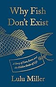 Why Fish Don’t Exist: A Story of Loss, Love, and the Hidden Order of Life