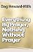 Everything by Prayer, Nothi...