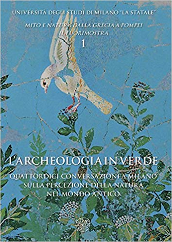L’archeologia in verde. Quattordici conversazioni a Milano sulla percezione della natura nel mondo antico. Mito e Natura dalla Grecia a Pompei (Paperback)