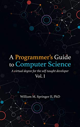 A Programmer's Guide to Computer Science: A virtual degree for the self-taught developer (Kindle Edition)