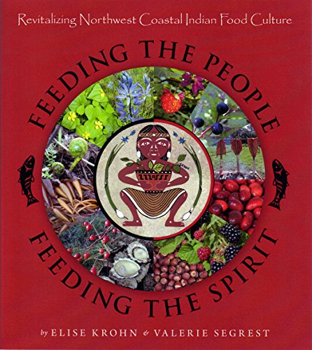 Feeding the People, Feeding the Spirit: Revitalizing Northwest Coastal Indian Food Culture (Paperback)