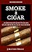 Smoke a Cigar: A Gentleman's Guide to Cigars, Cigar Smoking & Cigar Accessories