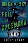 When the Sky Fell on Splendor by Emily Henry