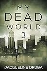 My Dead World 3 by Jacqueline Druga
