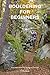 Bouldering for Beginners: A...