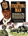 The Fighting Man: The Soldier at War : From the Age of Napoleon to the Second World War The Fighting Man: The Soldier at War : From the Age of Napoleon to the Second World War