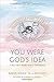 You Were God's Idea: A Self...