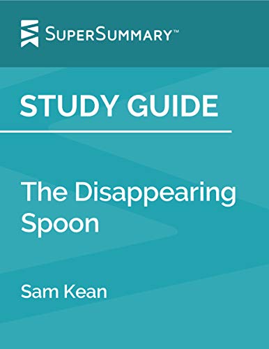 Study Guide: The Disappearing Spoon by Sam Kean (SuperSummary)