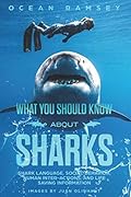 What You Should Know About Sharks: Shark Language, social behavior, human inter- actions, and life saving information 