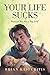 Your Life Sucks: Because Yo...