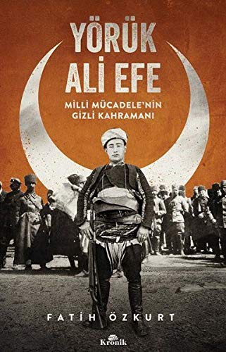 Yörük Ali Efe: Milli Mücadele'nin Gizli Kahramanı (Paperback)