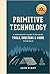 Primitive Technology: A Survivalist's Guide to Building Tools, Shelters, and More in the Wild