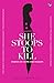 She Stoops to Kill: Stories...