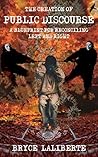 The Creation of Public Discourse: A Blueprint for Reconciling Left and Right The Creation of Public Discourse: A Blueprint for Reconciling Left and Right