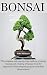 Bonsai For Beginners: The c...