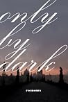 only by dark
