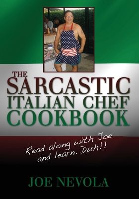 The Sarcastic Italian Chef Cookbook: Read along with Joe and learn. Duh!!