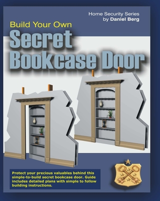 Build Your Own Secret Bookcase Door: Complete Guide With Detailed Plans for Building your own Secret Bookcase Door (Paperback)
