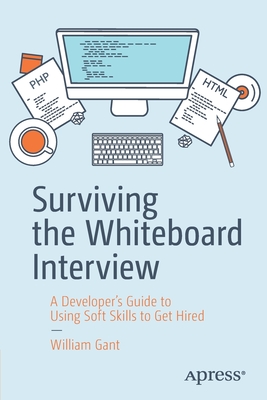 Surviving the Whiteboard Interview: A Developer’s Guide to Using Soft Skills to Get Hired (Paperback)