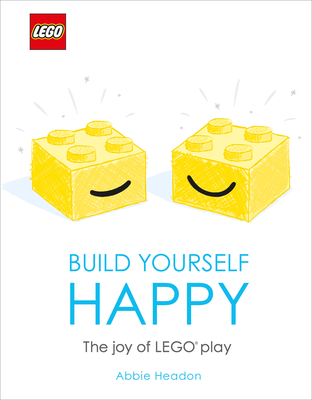 LEGO Build Yourself Happy: The Joy of LEGO play (Hardcover)