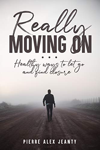 Really Moving On: Healthy Ways to let go and find closure (Kindle Edition)