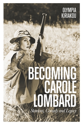 Becoming Carole Lombard: Stardom, Comedy, and Legacy (Hardcover)
