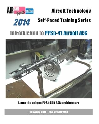 2014 Airsoft Technology Self-Paced Training Series Introduction to PPSh-41 Airsoft AEG: Learn the unique PPSh EBB AEG architecture