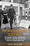 Mid-century gothic: The uncanny objects of modernity in British literature and culture after the Second World War Mid-century gothic: The uncanny objects of modernity in British literature and culture after the Second World War