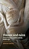 Visions and ruins: Cultural memory and the untimely Middle Ages (Manchester Medieval Literature and Culture)