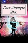 Love Changes You.