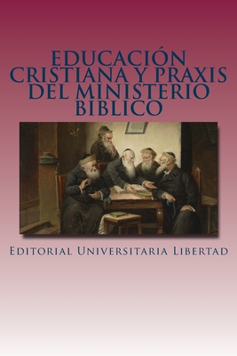 Educacion Cristiana y Praxis del Ministerio Biblico: Departamento de Educación Teológica de Editorial Universitaria Libertad (Spanish Edition)