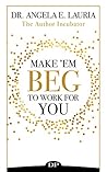 Make ‘Em Beg To Work For You: 7 Steps to Find, Hire, Manage, Reward, and Release All-star Players to Help Make your Dream a Reality Make ‘Em Beg To Work For You: 7 Steps to Find, Hire, Manage, Reward, and Release All-star Players to Help Make your Dream a Reality