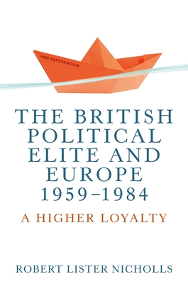 The British political elite and Europe, 1959-1984: A higher loyalty (Hardcover)