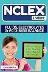 NCLEX: Fluids, Electrolytes and Acid-Base Balance: The NCLEX Trainer: Content Review, 100+ Specific Practice Questions & Rationales, and Strategies for Test Success