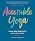 Accessible Yoga: Poses and ...